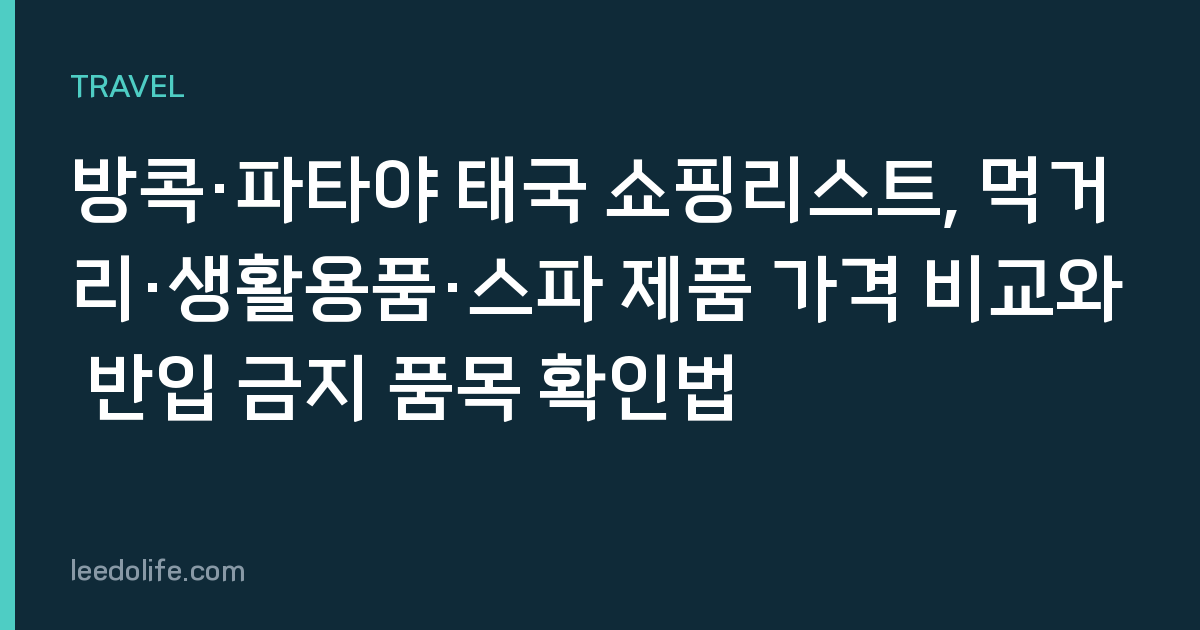 방콕·파타야 태국 쇼핑리스트, 먹거리·생활용품·스파 제품 가격 비교와 반입 금지 품목 확인법