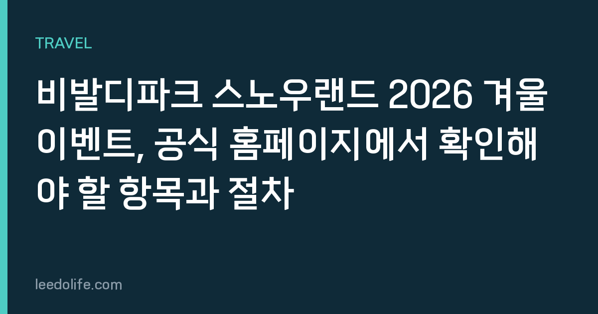 비발디파크 스노우랜드 2026 겨울 이벤트, 공식 홈페이지에서 확인해야 할 항목과 절차