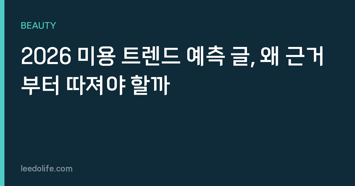 2026 미용 트렌드 예측 글, 왜 근거부터 따져야 할까