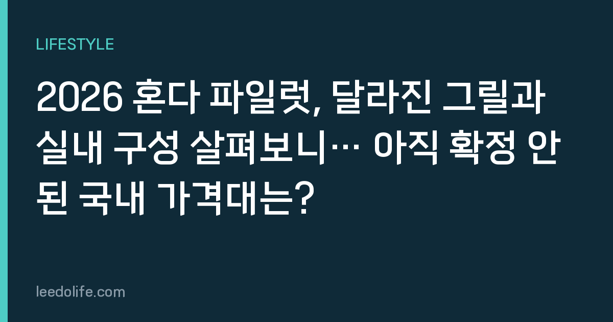 2026 혼다 파일럿, 달라진 그릴과 실내 구성 살펴보니… 아직 확정 안 된 국내 가격대는?