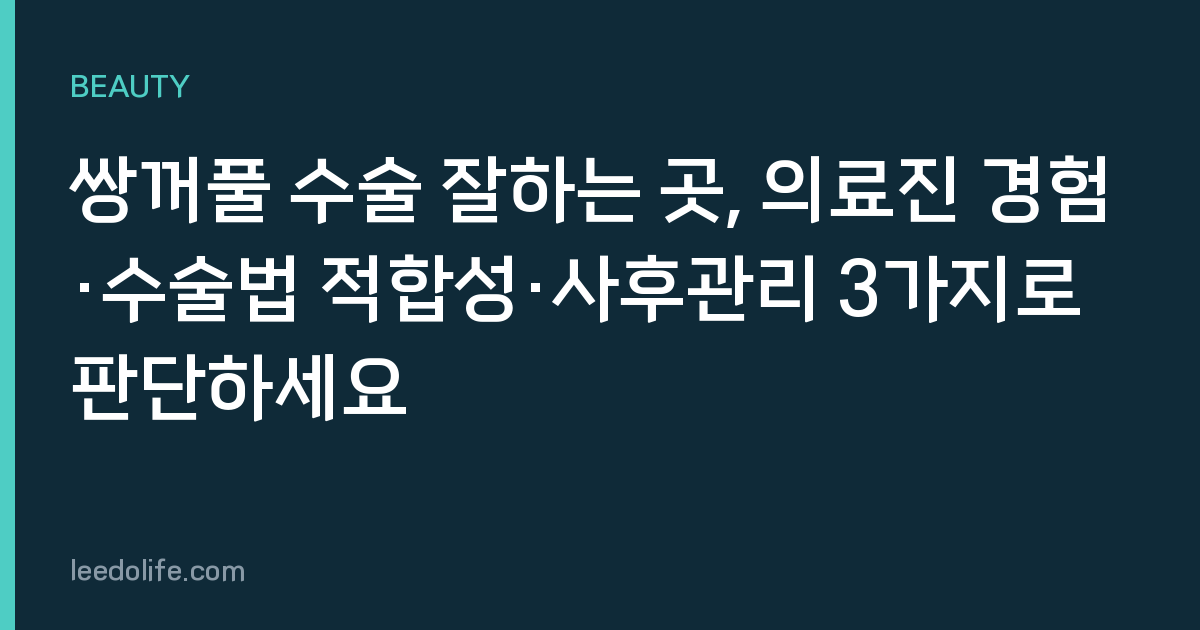 쌍꺼풀 수술 잘하는 곳, 의료진 경험·수술법 적합성·사후관리 3가지로 판단하세요