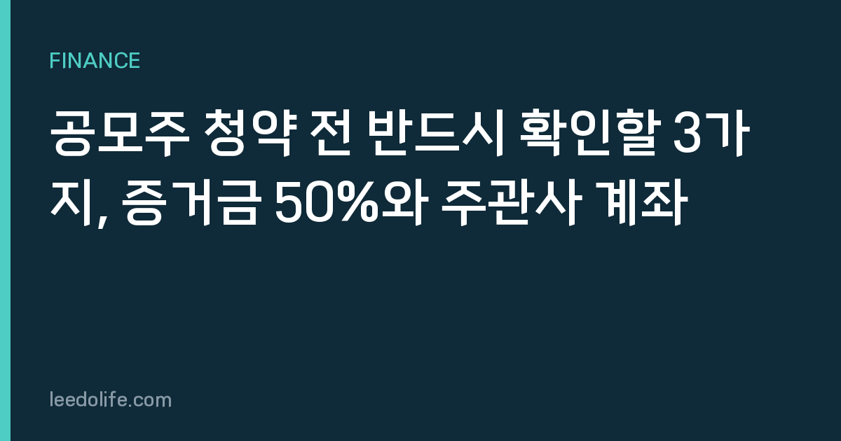 공모주 청약 전 반드시 확인할 3가지, 증거금 50%와 주관사 계좌