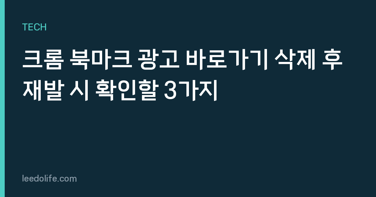 크롬 북마크 광고 바로가기 삭제 후 재발 시 확인할 3가지