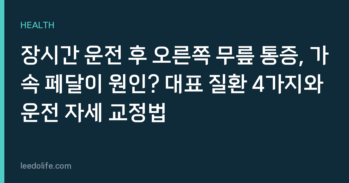 장시간 운전 후 오른쪽 무릎 통증, 가속 페달이 원인? 대표 질환 4가지와 운전 자세 교정법