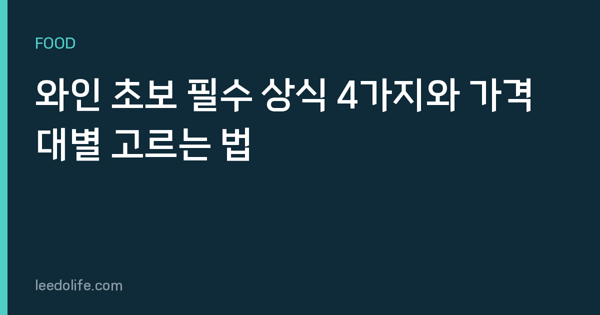 와인 초보 필수 상식 4가지와 가격대별 고르는 법