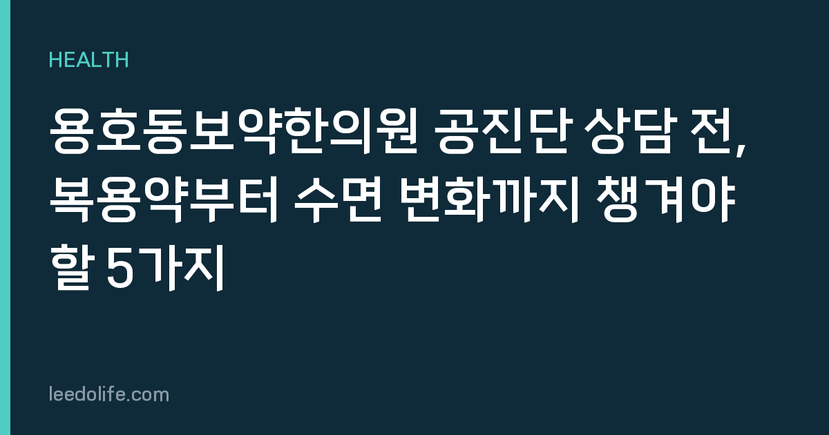 용호동보약한의원 공진단 상담 전, 복용약부터 수면 변화까지 챙겨야 할 5가지