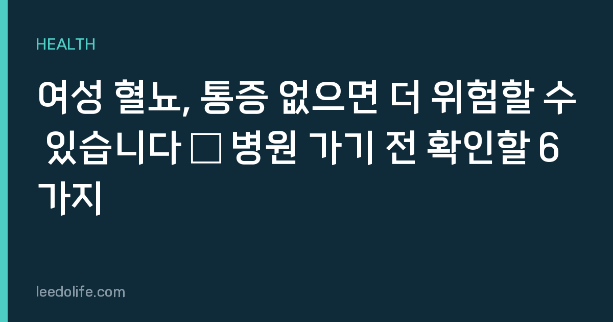 여성 혈뇨, 통증 없으면 더 위험할 수 있습니다 — 병원 가기 전 확인할 6가지