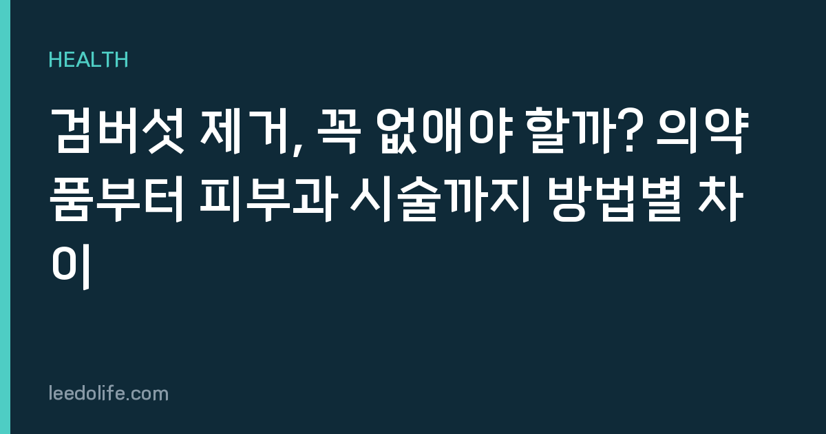 검버섯 제거, 꼭 없애야 할까? 의약품부터 피부과 시술까지 방법별 차이