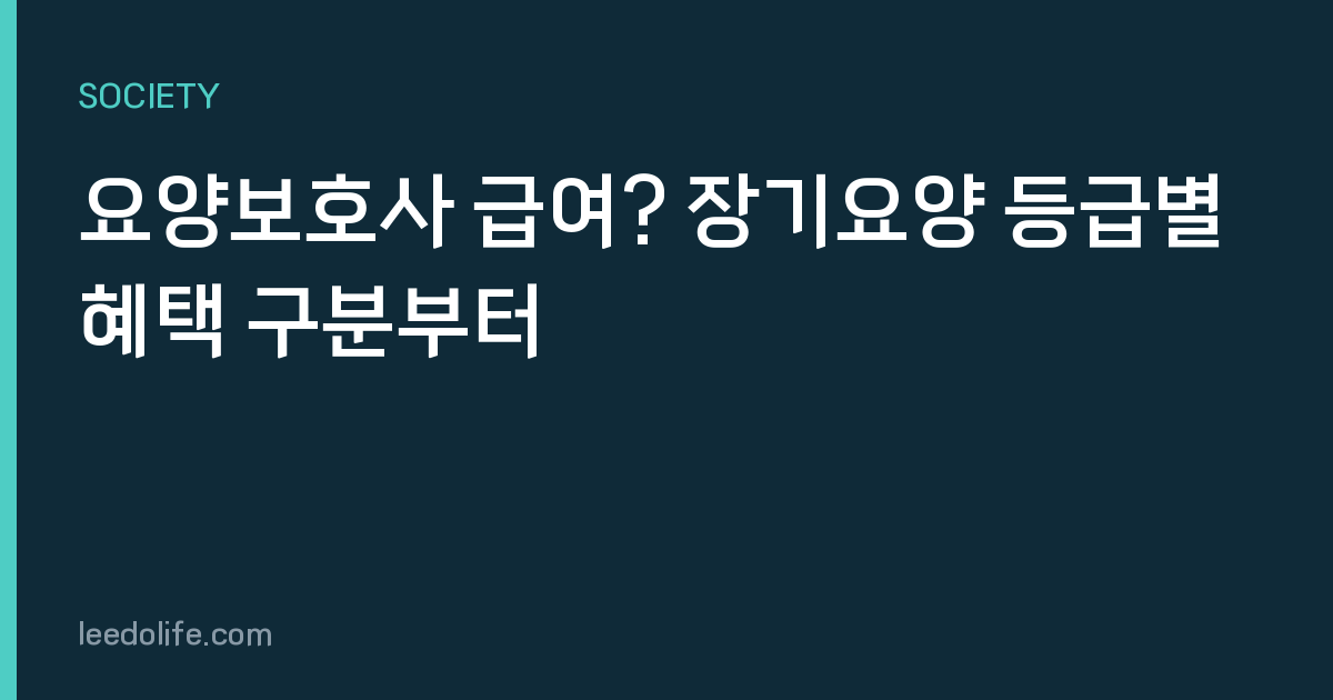 요양보호사 급여? 장기요양 등급별 혜택 구분부터