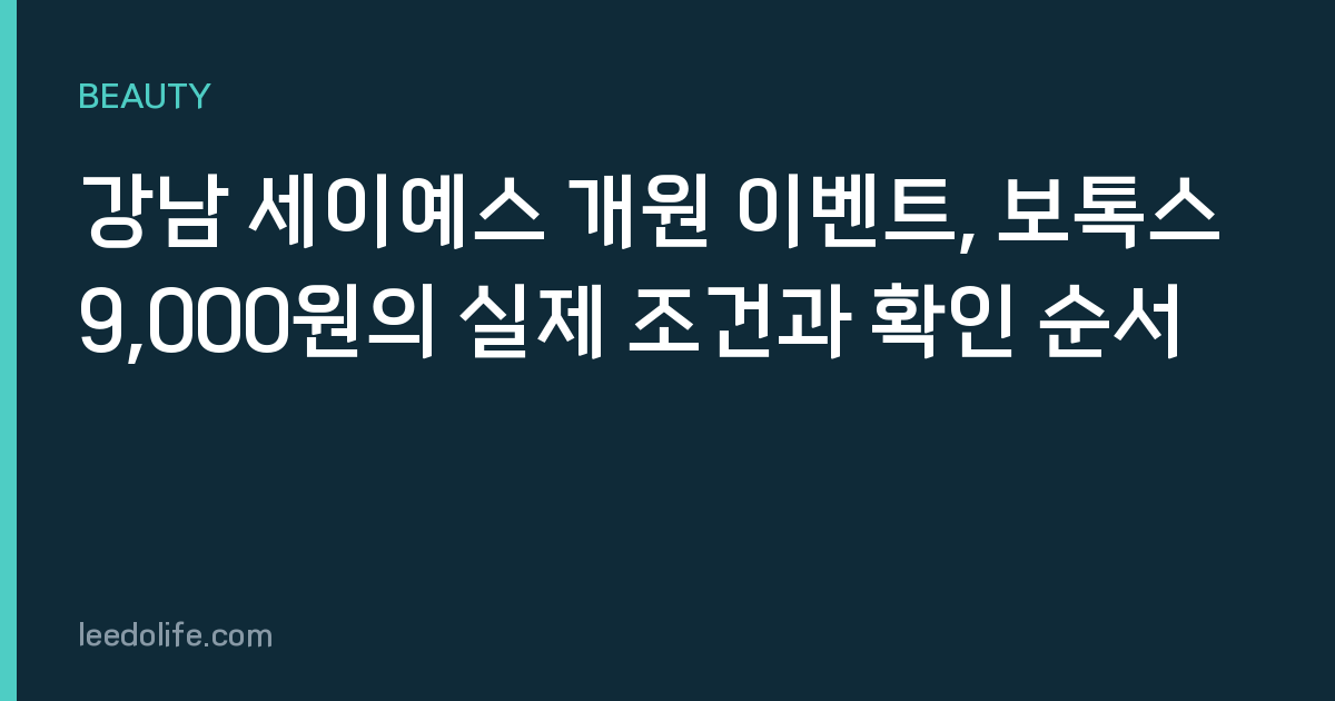 강남 세이예스 개원 이벤트, 보톡스 9,000원의 실제 조건과 확인 순서