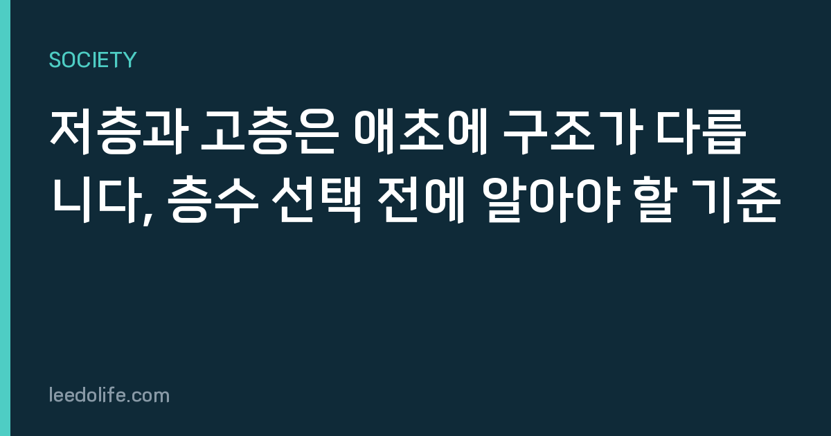 저층과 고층은 애초에 구조가 다릅니다, 층수 선택 전에 알아야 할 기준