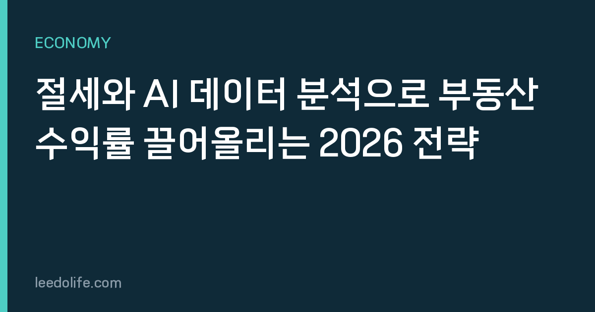 절세와 AI 데이터 분석으로 부동산 수익률 끌어올리는 2026 전략
