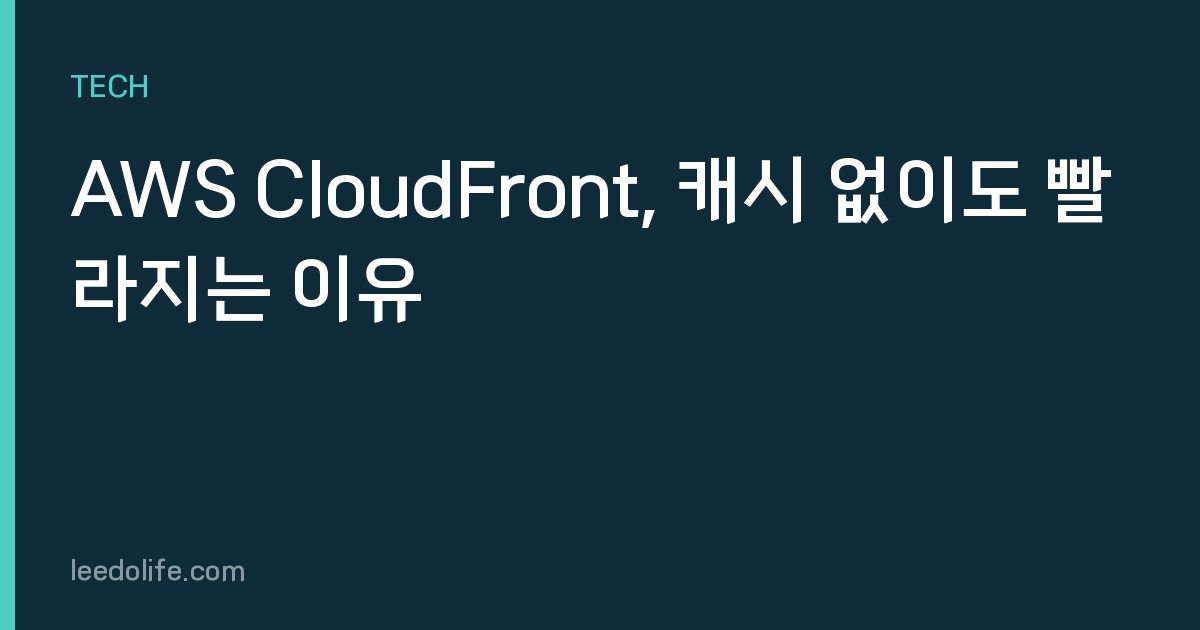 AWS CloudFront, 캐시 없이도 빨라지는 이유