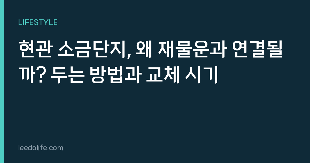 현관 소금단지, 왜 재물운과 연결될까? 두는 방법과 교체 시기