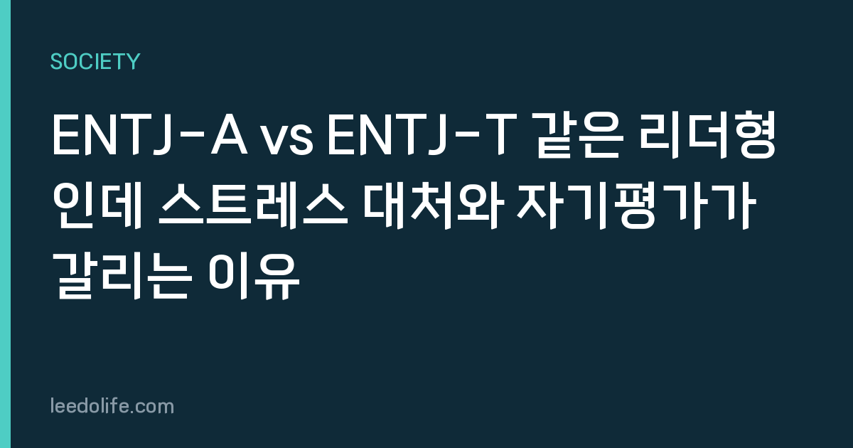 ENTJ-A vs ENTJ-T 같은 리더형인데 스트레스 대처와 자기평가가 갈리는 이유