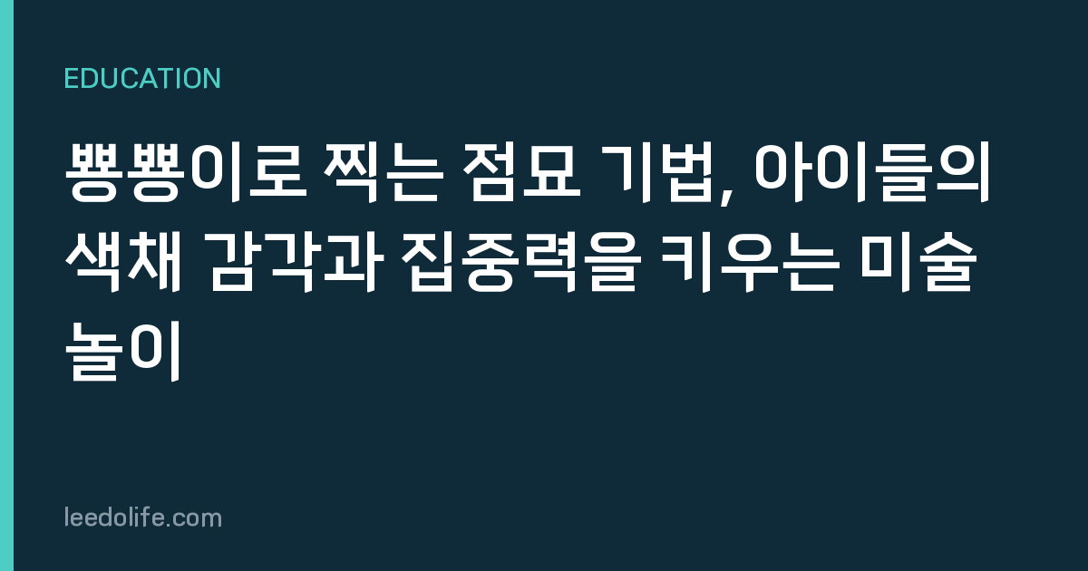 뿅뿅이로 찍는 점묘 기법, 아이들의 색채 감각과 집중력을 키우는 미술 놀이