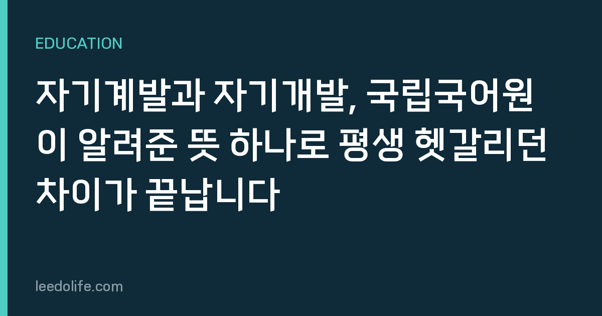 자기계발과 자기개발, 국립국어원이 알려준 뜻 하나로 평생 헷갈리던 차이가 끝납니다
