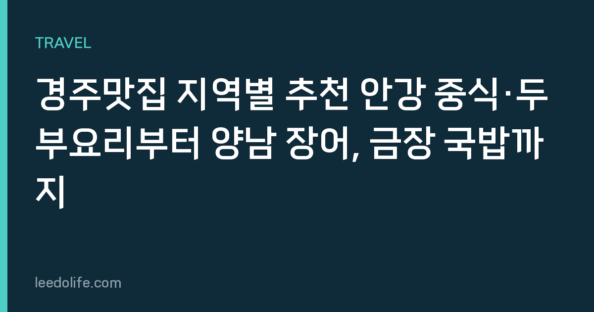 경주맛집 지역별 추천 안강 중식·두부요리부터 양남 장어, 금장 국밥까지