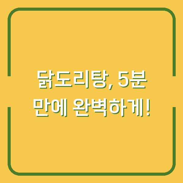닭도리탕, 5분 만에 완벽하게!
