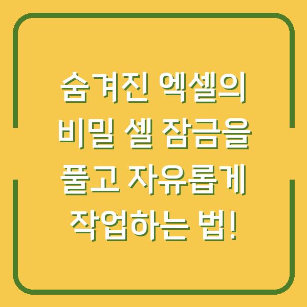 숨겨진 엑셀의 비밀 셀 잠금을 풀고 자유롭게 작업하는 법!