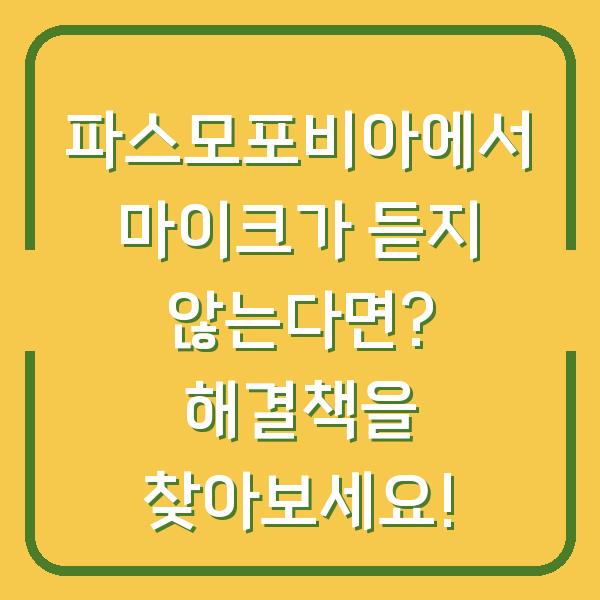 파스모포비아에서 마이크가 듣지 않는다면? 해결책을 찾아보세요!