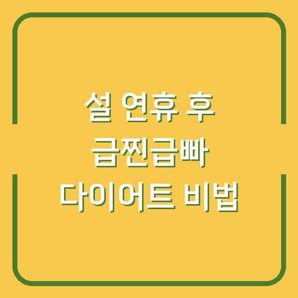 설 연휴 후 급찐급빠 다이어트 비법