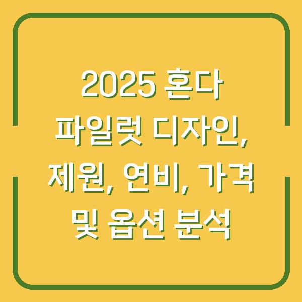 2025 혼다 파일럿 디자인, 제원, 연비, 가격 및 옵션 분석