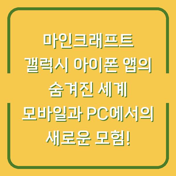 마인크래프트 갤럭시 아이폰 앱의 숨겨진 세계 모바일과 PC에서의 새로운 모험!