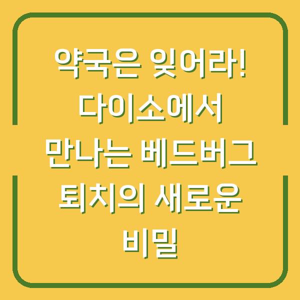 약국은 잊어라! 다이소에서 만나는 베드버그 퇴치의 새로운 비밀