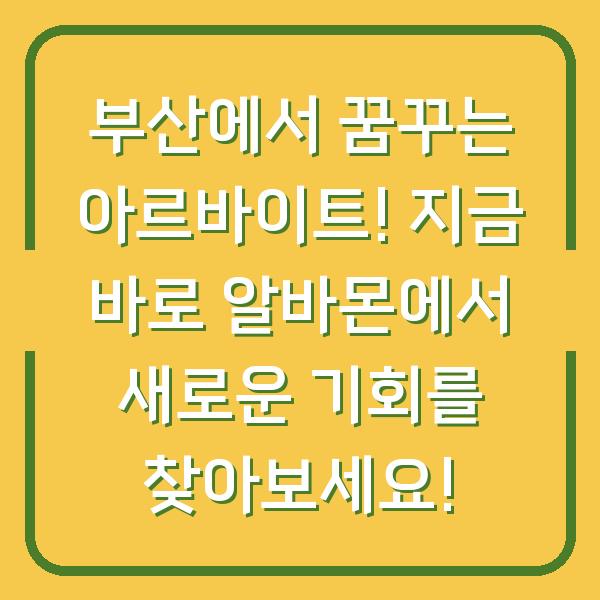 부산에서 꿈꾸는 아르바이트! 지금 바로 알바몬에서 새로운 기회를 찾아보세요!