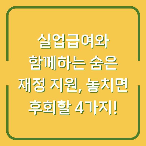 실업급여와 함께하는 숨은 재정 지원, 놓치면 후회할 4가지!