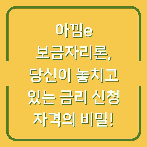 아낌e 보금자리론, 당신이 놓치고 있는 금리 신청 자격의 비밀!