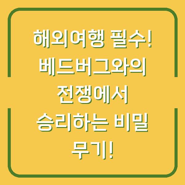 해외여행 필수! 베드버그와의 전쟁에서 승리하는 비밀 무기!