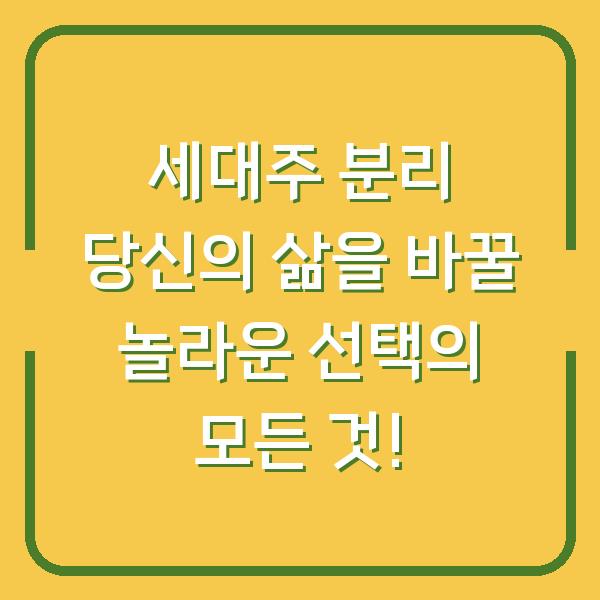 세대주 분리 당신의 삶을 바꿀 놀라운 선택의 모든 것!