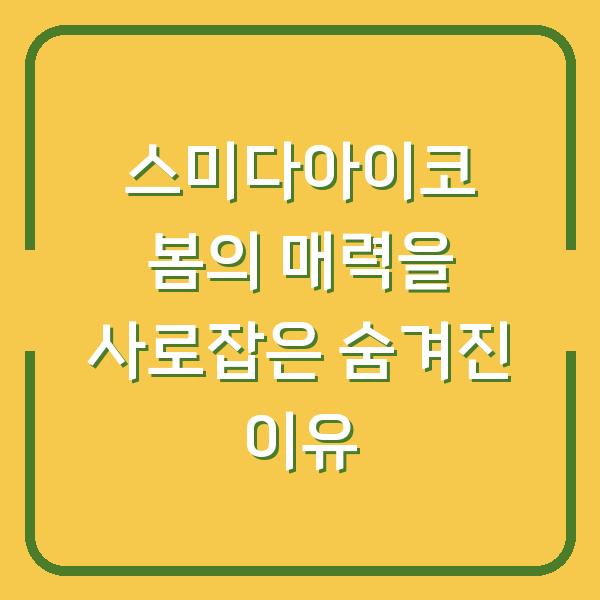 스미다아이코 봄의 매력을 사로잡은 숨겨진 이유
