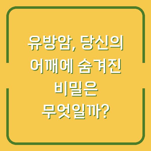 유방암, 당신의 어깨에 숨겨진 비밀은 무엇일까?