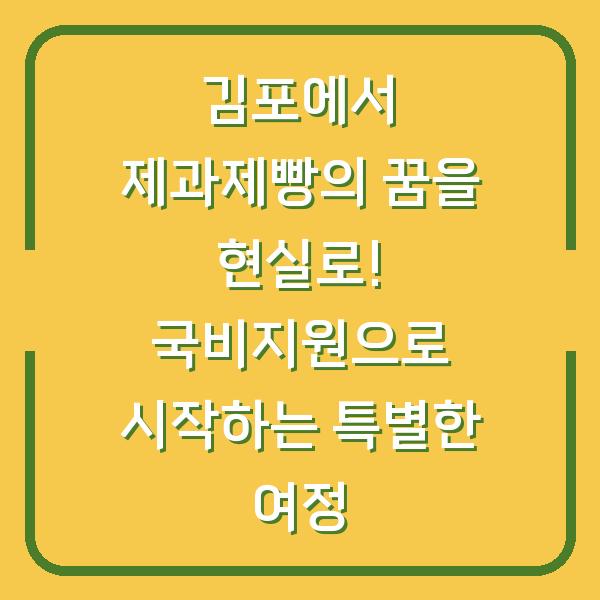 김포에서 제과제빵의 꿈을 현실로! 국비지원으로 시작하는 특별한 여정