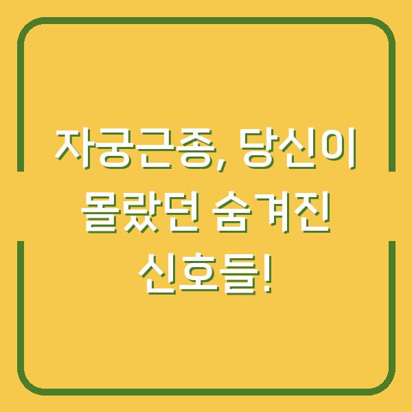 자궁근종, 당신이 몰랐던 숨겨진 신호들!