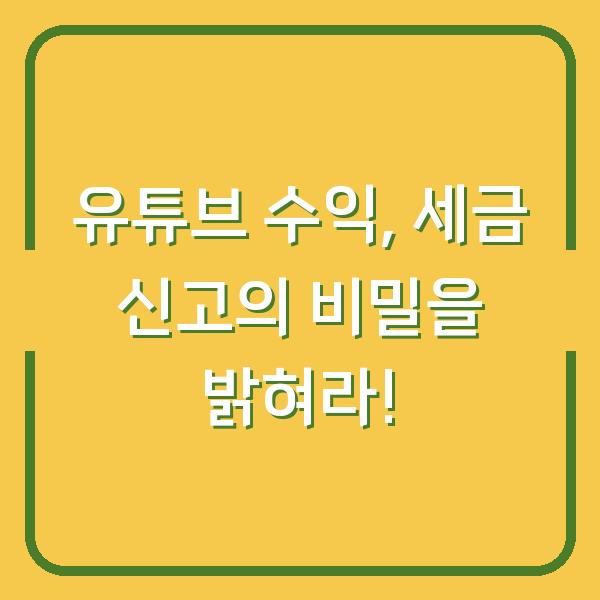 유튜브 수익, 세금 신고의 비밀을 밝혀라!