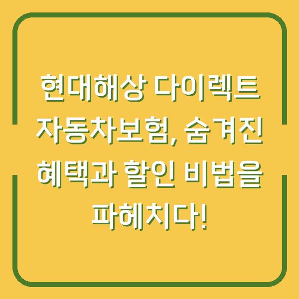 현대해상 다이렉트 자동차보험, 숨겨진 혜택과 할인 비법을 파헤치다!