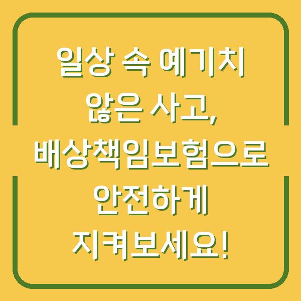 일상 속 예기치 않은 사고, 배상책임보험으로 안전하게 지켜보세요!