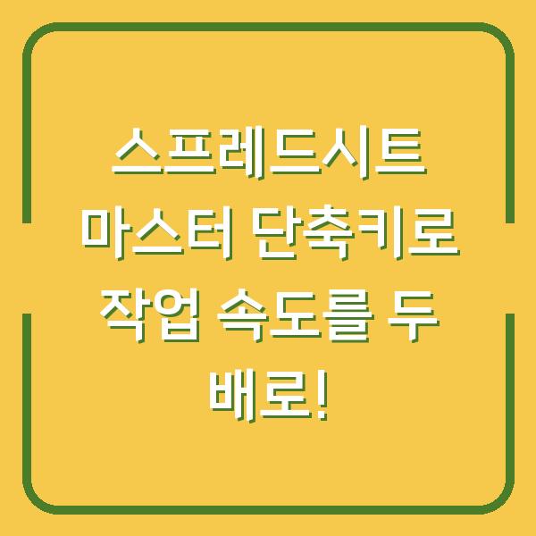 스프레드시트 마스터 단축키로 작업 속도를 두 배로!