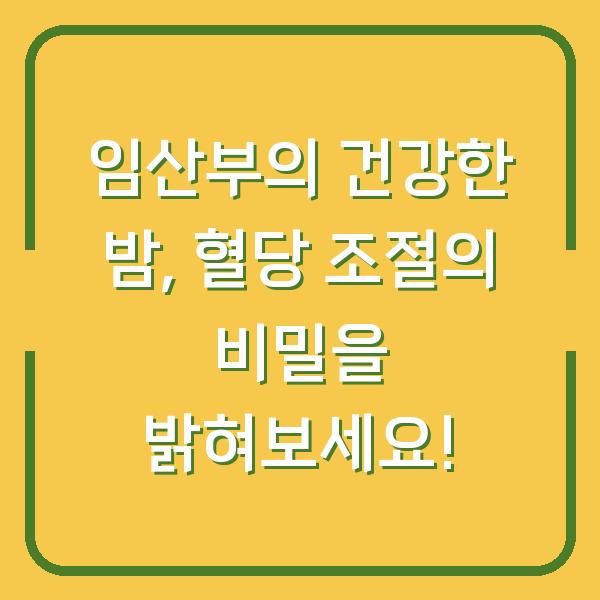 임산부의 건강한 밤, 혈당 조절의 비밀을 밝혀보세요!