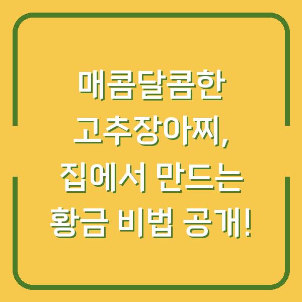매콤달콤한 고추장아찌, 집에서 만드는 황금 비법 공개!
