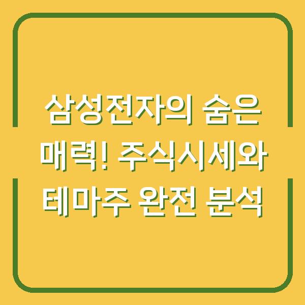 삼성전자의 숨은 매력! 주식시세와 테마주 완전 분석