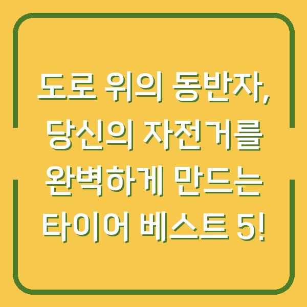 도로 위의 동반자, 당신의 자전거를 완벽하게 만드는 타이어 베스트 5!