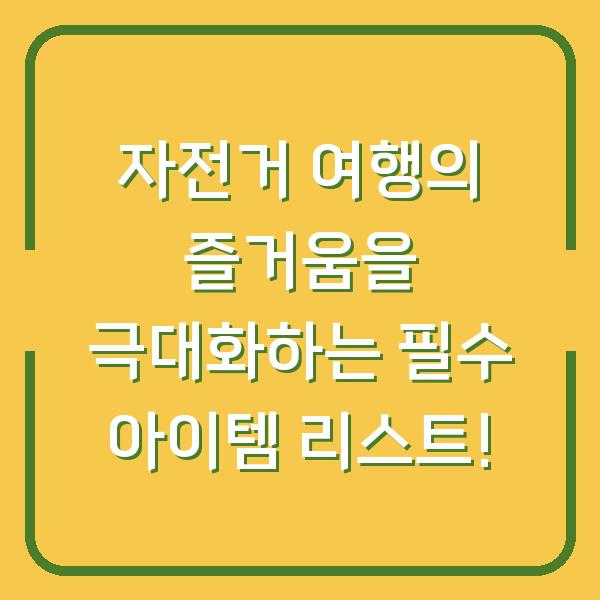 자전거 여행의 즐거움을 극대화하는 필수 아이템 리스트!
