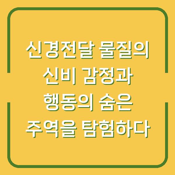 신경전달 물질의 신비 감정과 행동의 숨은 주역을 탐험하다