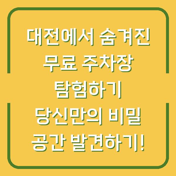 대전에서 숨겨진 무료 주차장 탐험하기 당신만의 비밀 공간 발견하기!