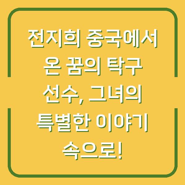 전지희 중국에서 온 꿈의 탁구 선수, 그녀의 특별한 이야기 속으로!